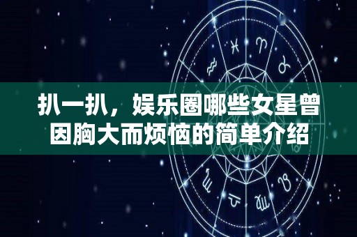 扒一扒，娱乐圈哪些女星曾因胸大而烦恼的简单介绍