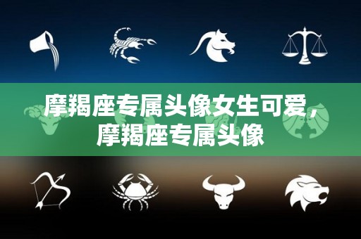 摩羯座专属头像女生可爱，摩羯座专属头像