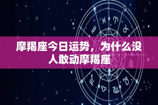 摩羯座今日运势，为什么没人敢动摩羯座
