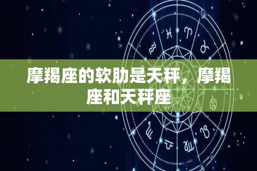 摩羯座的软肋是天秤，摩羯座和天秤座