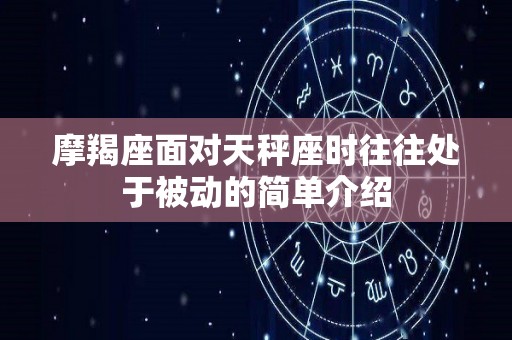 摩羯座面对天秤座时往往处于被动的简单介绍