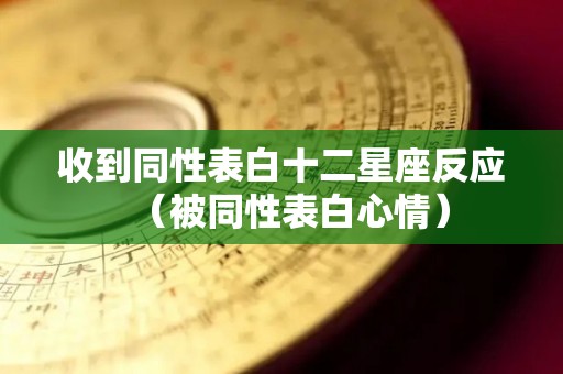 收到同性表白十二星座反应（被同性表白心情）