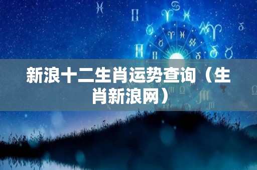 新浪十二生肖运势查询（生肖新浪网）