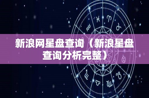 新浪网星盘查询（新浪星盘查询分析完整）