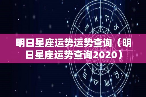 明日星座运势运势查询（明日星座运势查询2020）