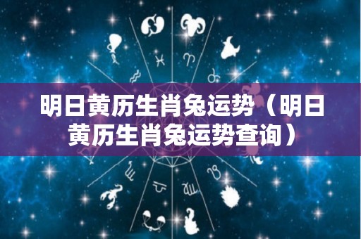 明日黄历生肖兔运势（明日黄历生肖兔运势查询）