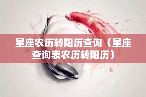 星座农历转阳历查询（星座查询表农历转阳历）