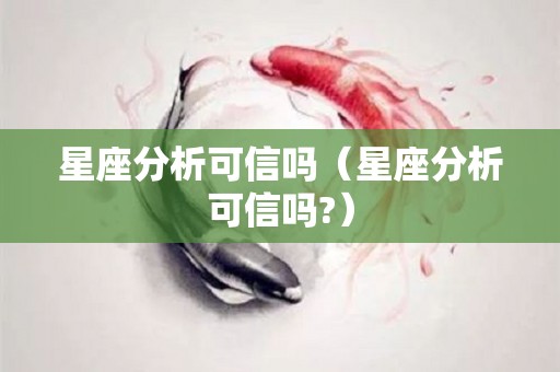 星座分析可信吗（星座分析可信吗?）