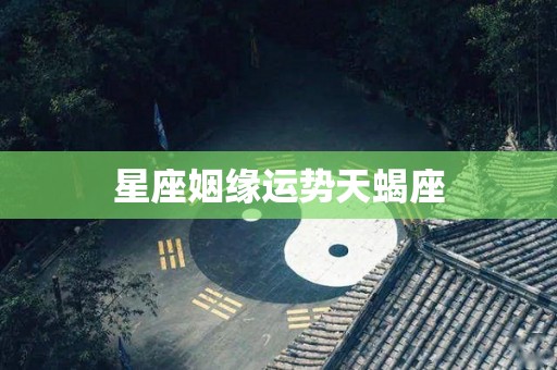 星座姻缘运势天蝎座