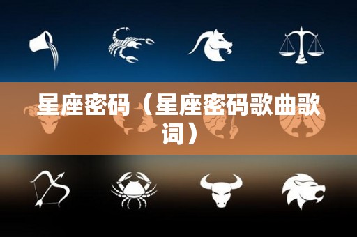 星座密码(星座密码歌曲歌词) 星座密码(星座密码歌曲歌词)