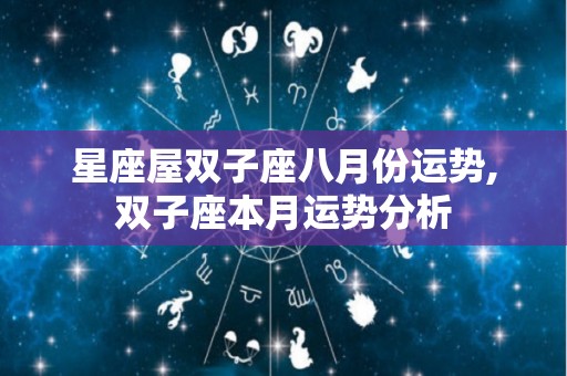 星座屋双子座八月份运势,双子座本月运势分析