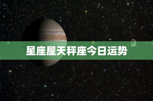星座屋天秤座今日运势