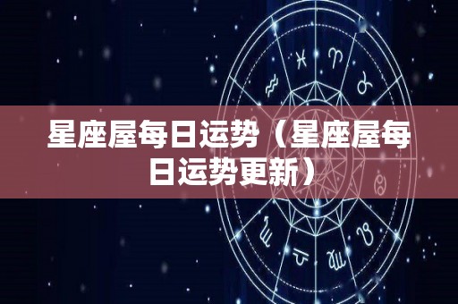 星座屋每日运势（星座屋每日运势更新）