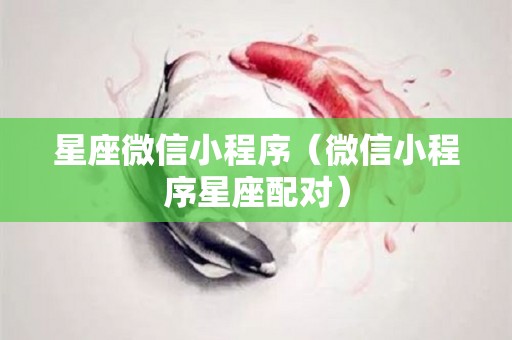 星座微信小程序（微信小程序星座配对）