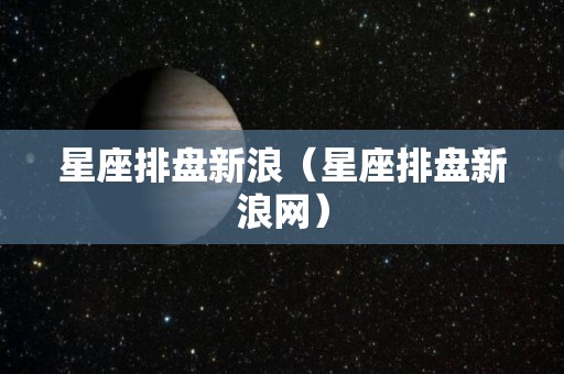 星座排盘新浪（星座排盘新浪网）