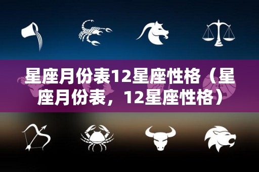 星座月份表12星座性格（星座月份表，12星座性格）