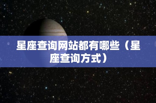 星座查询网站都有哪些（星座查询方式）