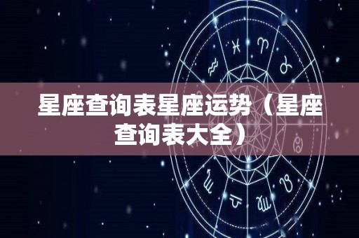 星座查询表星座运势（星座查询表大全）