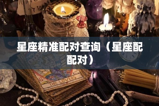 星座精准配对查询（星座配配对）