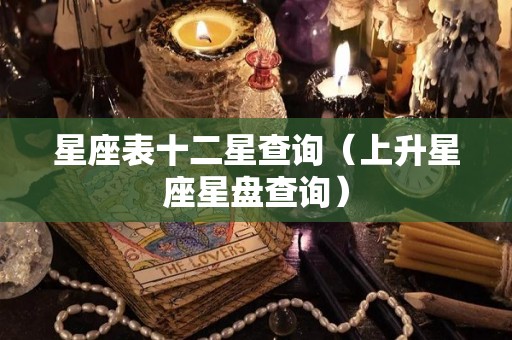 星座表十二星查询（上升星座星盘查询）
