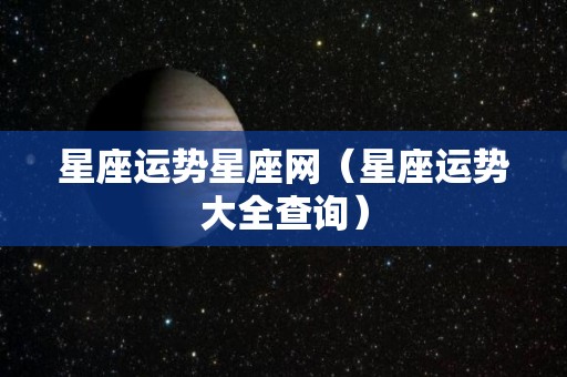 星座运势星座网（星座运势大全查询）