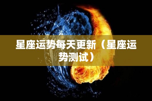 星座运势每天更新（星座运势测试）