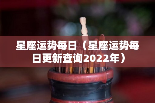 星座运势每日（星座运势每日更新查询2022年）