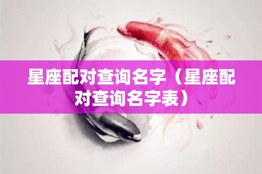 星座配对查询名字（星座配对查询名字表）