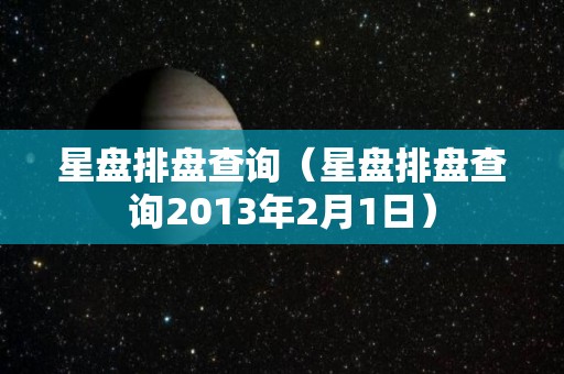 星盘排盘查询（星盘排盘查询2013年2月1日）