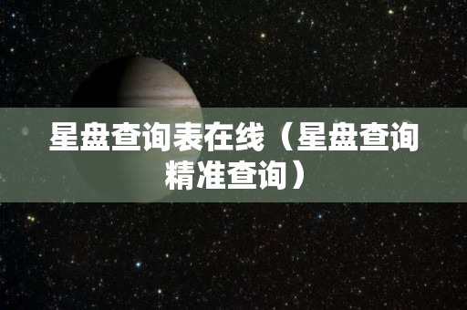 星盘查询表在线（星盘查询精准查询）