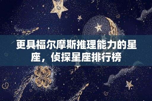 更具福尔摩斯推理能力的星座，侦探星座排行榜