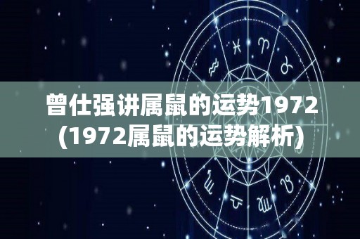 曾仕强讲属鼠的运势1972(1972属鼠的运势解析)