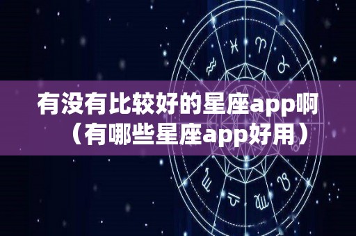 有没有比较好的星座app啊（有哪些星座app好用）