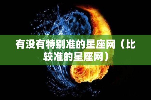 有没有特别准的星座网（比较准的星座网）