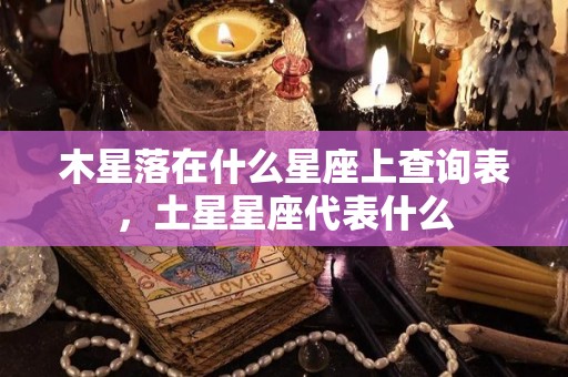 木星落在什么星座上查询表，土星星座代表什么