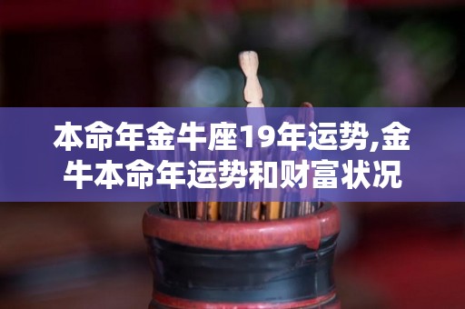 本命年金牛座19年运势,金牛本命年运势和财富状况