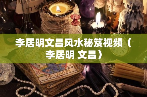 李居明文昌风水秘笈视频（李居明 文昌）