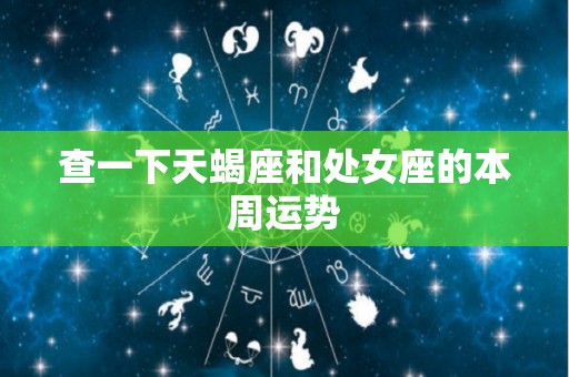 查一下天蝎座和处女座的本周运势