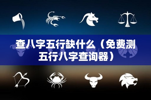 查八字五行缺什么（免费测五行八字查询器）