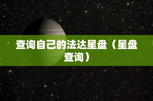 查询自己的法达星盘（星盘查询）