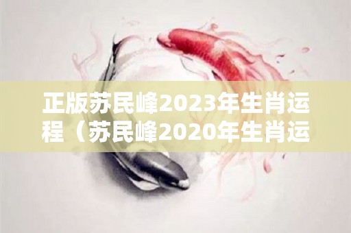 正版苏民峰2023年生肖运程（苏民峰2020年生肖运势详解）