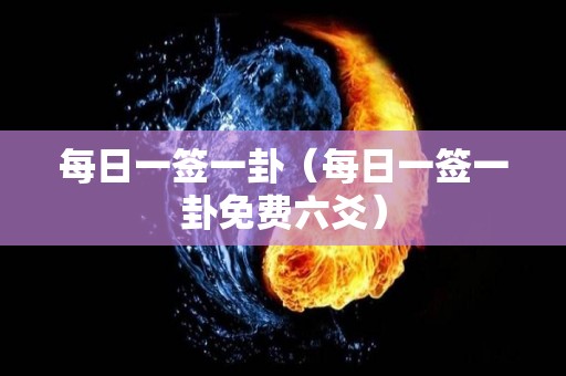 每日一签一卦（每日一签一卦免费六爻）