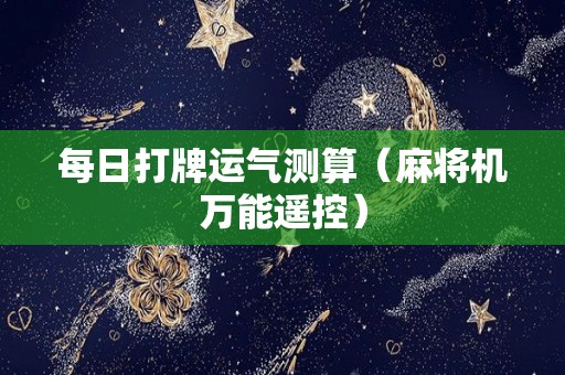 每日打牌运气测算（麻将机万能遥控）
