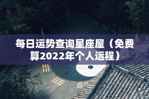 每日运势查询星座屋（免费算2022年个人运程）