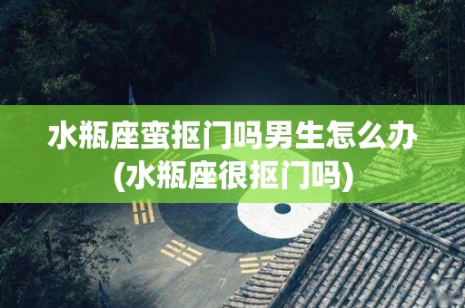 水瓶座蛮抠门吗男生怎么办(水瓶座很抠门吗)