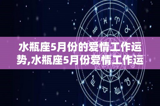 水瓶座5月份的爱情工作运势,水瓶座5月份爱情工作运势