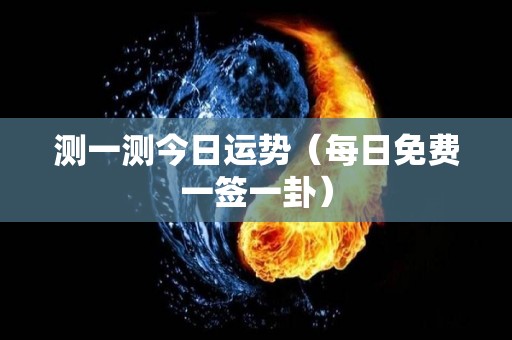 测一测今日运势（每日免费一签一卦）