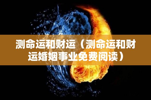 测命运和财运（测命运和财运婚姻事业免费阅读）