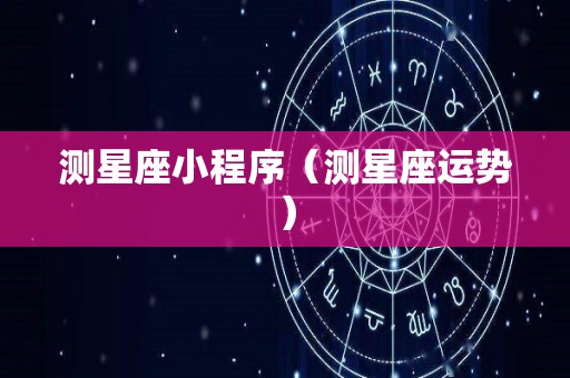 测星座小程序（测星座运势）