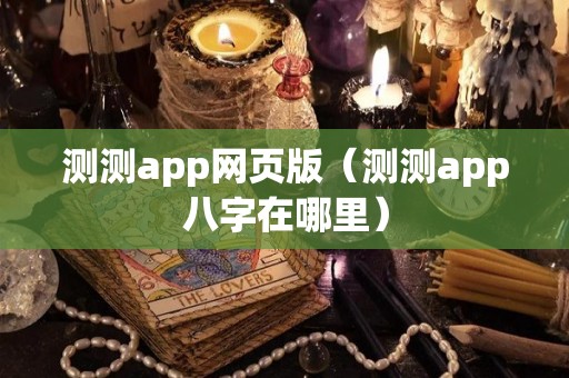 测测app网页版（测测app八字在哪里）